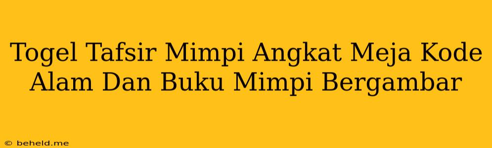 Togel Tafsir Mimpi Angkat Meja Kode Alam Dan Buku Mimpi Bergambar