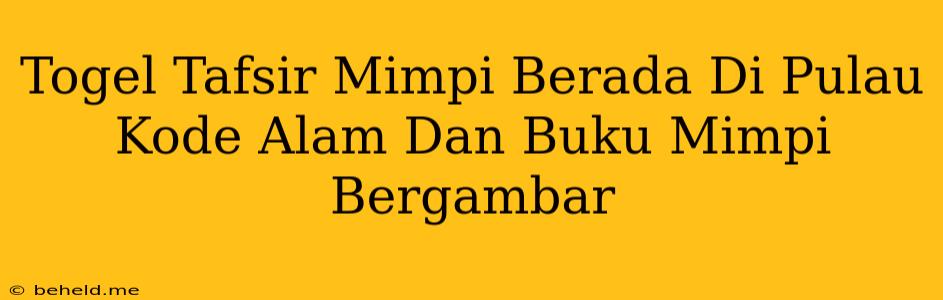 Togel Tafsir Mimpi Berada Di Pulau Kode Alam Dan Buku Mimpi Bergambar