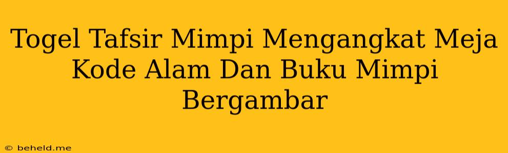 Togel Tafsir Mimpi Mengangkat Meja Kode Alam Dan Buku Mimpi Bergambar