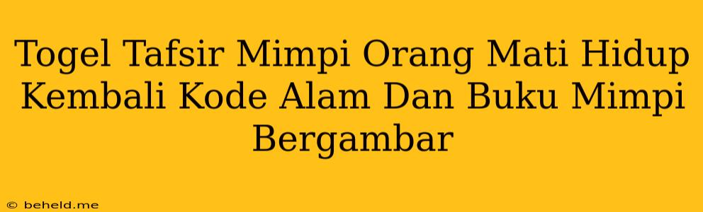 Togel Tafsir Mimpi Orang Mati Hidup Kembali Kode Alam Dan Buku Mimpi Bergambar